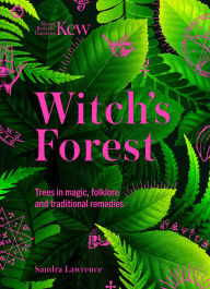 Title: Kew - Witch's Forest: Trees in magic, folklore and traditional remedies, Author: Royal Botanic Gardens Kew
