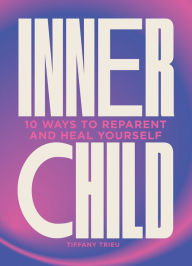 Title: Inner Child: 10 ways to reparent and heal yourself, Author: Tiffany Trieu
