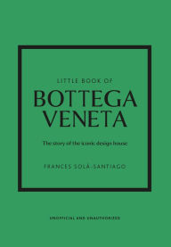 Free download j2me ebooks Little Book of Bottega Veneta: The Story of the Iconic Fashion House RTF 9781802796421 English version by Frances Sol -Santiago