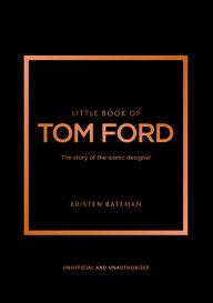 Download electronic books ipad Little Book of Tom Ford: The story of the iconic brand 9781802796483