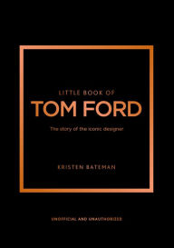 Download ebooks to iphone 4 Little Book of Tom Ford: The story of the iconic brand (English Edition) 9781802796483 PDF PDB MOBI by Kristen Bateman