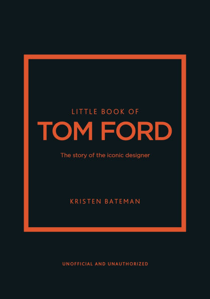 Little Book of Tom Ford: The story of the iconic brand