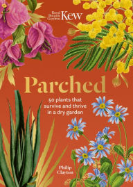 Title: Kew: Parched: 50 plants that thrive and survive in a dry garden, Author: Philip Clayton