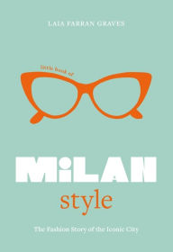 Download free ebooks in txt format Little Book of Milan Style: The Fashion History of the Iconic City by Laia Farran Graves