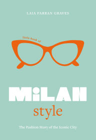 Title: Little Book of Milan Style: The Fashion History of the Iconic City, Author: Laia Farran Graves
