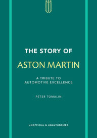 Title: The Story of Aston Martin: A tribute to automotive excellence, Author: Peter Tomalin
