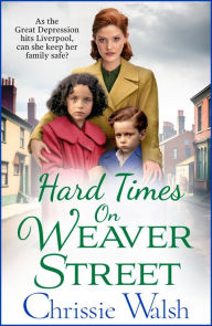 Title: Hard Times on Weaver Street: A gritty, heartbreaking historical saga from Chrissie Walsh, Author: Chrissie Walsh