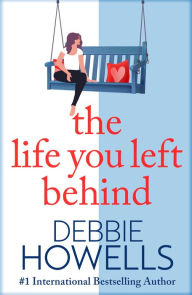 Title: The Life You Left Behind: A breathtaking story of love, loss and happiness from Sunday Times bestseller Debbie Howells, Author: Debbie Howells