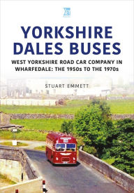 Title: Yorkshire Dales Buses: West Yorkshire Road Car Company in Wharfedale, the 1950s to the 1970s, Author: Stuart Emmett