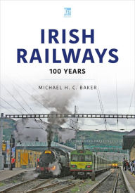 Title: Irish Railways: 100 years, Author: Michael H C Baker