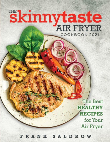 THE SKINNYTASTE AIR FRYER COOKBOOK 2021: The Best Healthy Recipes for Your Air Fryer