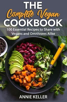 The Complete Vegan Cookbook: 100 Essential Recipes to Share with Vegans ...