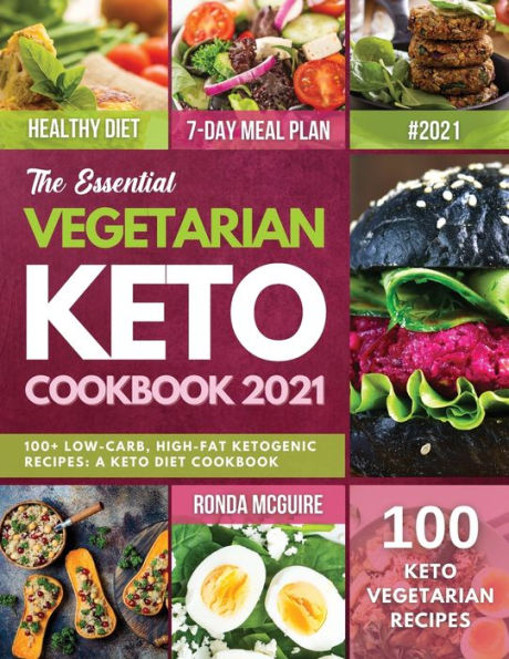 The Essential Vegetarian Keto Cookbook 2021: 100+ Low-Carb, High-Fat Ketogenic Recipes: A Keto Diet Cookbook