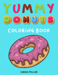 Title: Yummy Donuts Coloring Book: An Hilarious, Irreverent and Yummy coloring book for Adults perfect for relaxation and stress relief, Author: Sarah Miller