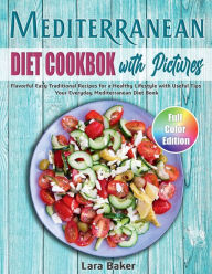 Title: Mediterranean Diet Cookbook with Pictures: Flavorful Easy Traditional Recipes for a Healthy Lifestyle with Useful Tips. Your Everyday Mediterranean Diet Book, Author: Lara Baker