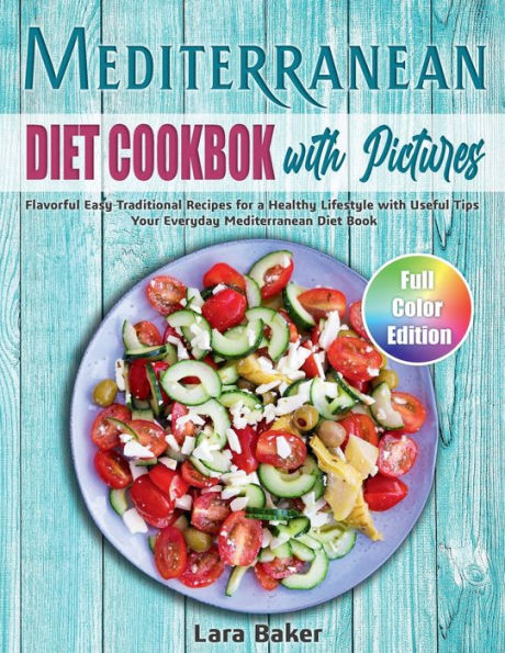 Mediterranean Diet Cookbook with Pictures: Flavorful Easy Traditional Recipes for a Healthy Lifestyle with Useful Tips. Your Everyday Mediterranean Diet Book