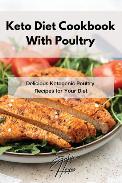 Keto Diet Cookbook With Poultry: Delicious Ketogenic Poultry Recipes for Your