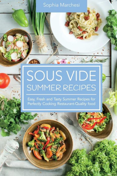 Sous Vide Summer Recipes: Easy, Fresh and Tasty Recipes for Perfectly Cooking Restaurant-Quality food