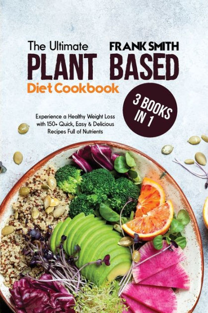 The Ultimate Plant Based Diet Cookbook: 3 Books in 1: Experience a ...