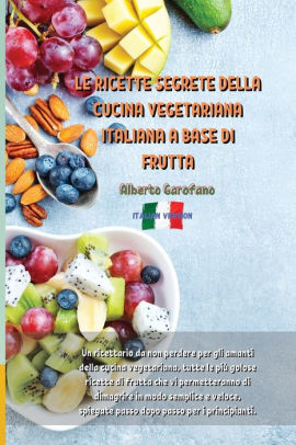 LE RICETTE SEGRETE DELLA CUCINA VEGETARIANA ITALIANA A ...