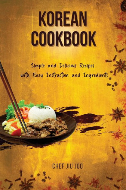 Korean Cookbook Simple and Delicious Recipes with Easy Instruction and ...