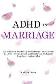 Title: ADHD in Marriage: Real and Proven Ways to Keep Your Marriage Thriving Despite the Chaos, Overcome Denial, and Insulate Your Relationship from Stress - Includes Q&A, Author: Melody Dawson