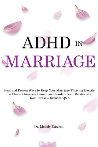 ADHD in Marriage: Real and Proven Ways to Keep Your Marriage Thriving Despite the Chaos, Overcome Denial, and Insulate Your Relationship from Stress - Includes Q&A