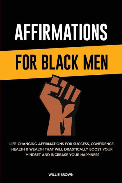 Affirmations for Black Men: Life-Changing Affirmations for Success, Confidence, Health & Wealth That Will Drastically Boost Your Mindset and Increase Your Happiness