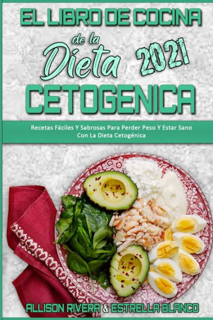 El Libro De Cocina De La Dieta Cetogénica 2021: Recetas Fáciles Y Sabrosas  Para Perder Peso Y Estar Sano Con La Dieta Cetogénica (Keto Diet Cookbook  2021) (Spanish Version) by Allison Rivera,