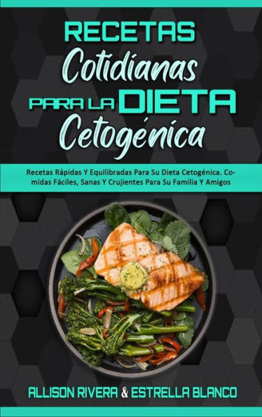 Recetas Cotidianas Para La Dieta Cetogénica: Recetas Rápidas Y Equilibradas Para Su Dieta Cetogénica. Comidas Fáciles, Sanas Y Crujientes Para Su Familia Y Amigos (Keto Diet Everyday Recipes) (Spanish Version)