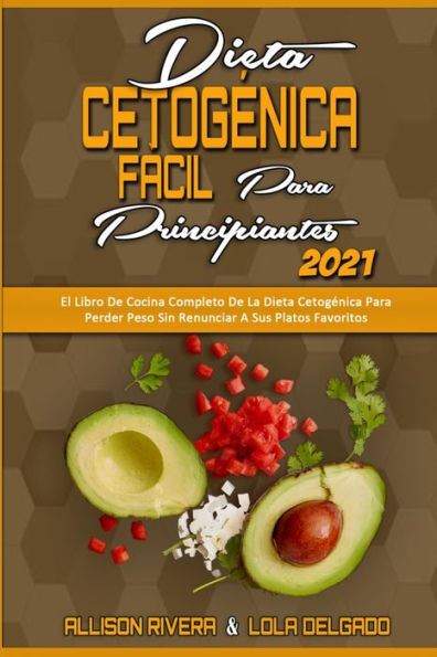 Dieta Cetogénica Fácil Para Principiantes 2021: El Libro De Cocina Completo La Perder Peso Sin Renunciar A Sus Platos Favoritos (Easy Ketogenic Diet for Beginners 2021) (Spanish Version)