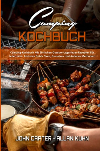 Camping-Kochbuch: Camping-Kochbuch Mit Einfachen Outdoor-Lagerfeuer-Rezepten FÃ¯Â¿Â½r Jedermann. Inklusive Dutch Oven, Gusseisen Und Anderen Methoden! (Camping Cookbook) (German Version)