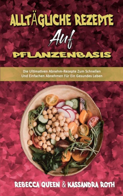 Alltägliche Rezepte Auf Pflanzenbasis: Die Ultimativen Abnehm-Rezepte ...