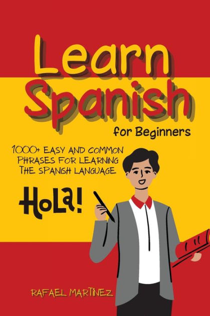 Learn Spanish for Beginners: 1000+ Easy and Common Phrases for Learning ...