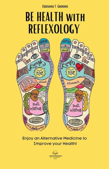 BE HEALTH with REFLEXOLOGY: Enjoy an Alternative Medicine to Improve your Health!