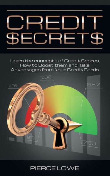 Credit Secrets: Learn the concepts of Scores, How to Boost them and Take Advantages from Your Cards