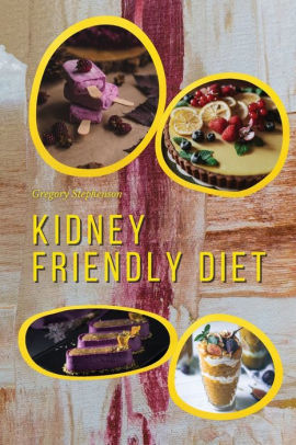 Kidney Friendly Diet Irresistible Diabetic Friendly Recipes That Will Satisfy Your Need For Sweet While Keeping Blood Sugar Under Control By Gregory Stephenson Paperback Barnes Noble