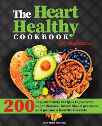 The Heart-Healthy Cookbook for Beginners: 200+ Easy and Tasty Recipes ...