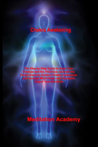 Title: Chakra Awakening: The Step-by-Step Guide to Open Your Chakras and the Third Eye; Activate the Pineal Gland to Achieve Greater Awareness and Increase Mind Power with Kundalini Yoga, Author: Meditation Academy Meditation Academy