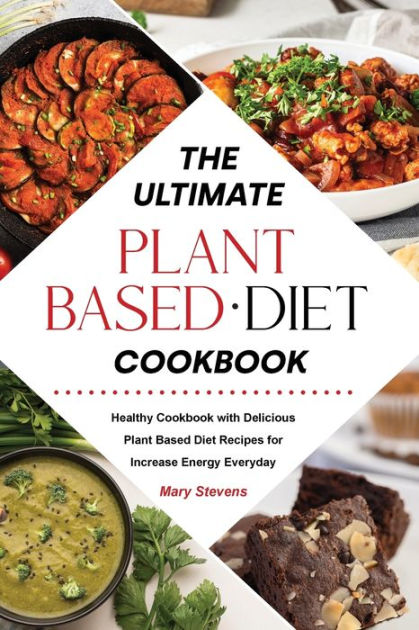 The Ultimate Plant-Based Diet Cookbook: Healthy Cookbook with Delicious ...