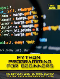 Title: Python Programming for Beginners: The Complete Guide for Total Beginner to Learn Python Programming in 1 week., Author: Robert Campbell