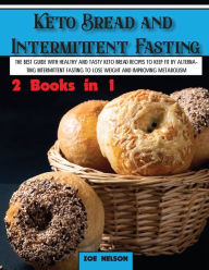 Title: Keto Bread and Intermittent Fasting: The best guide with healthy and tasty keto bread recipes to keep fit by alternating intermittent fasting to Lose weight and improving metabolism, Author: Zoe Nelson