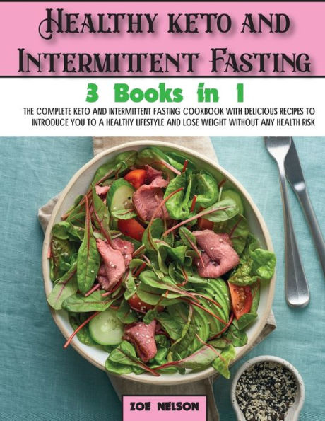 Healthy keto and Intermittent Fasting: The Complete Keto and Intermittent Fasting Cookbook With Delicious Recipes To Introduce You to a Healthy Lifestyle and Lose weight Without Any Health Risk