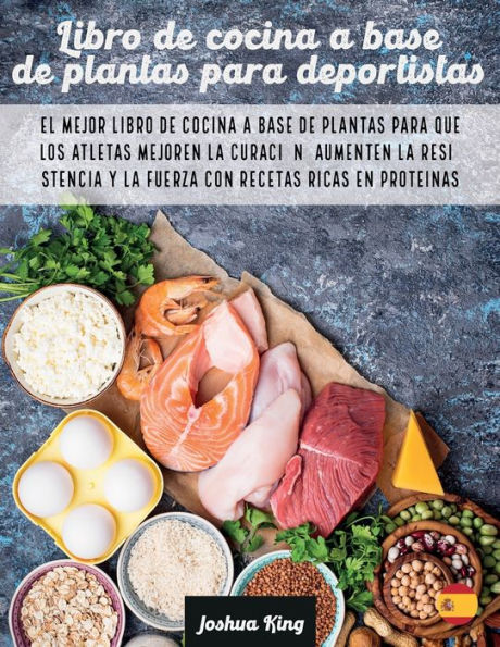 Libro de cocina a base de plantas para deportistas: El mejor libro de cocina a base de plantas para que los atletas mejoren la curaciï¿½n, aumenten la resistencia y la fuerza con recetas ricas en proteï¿½nas