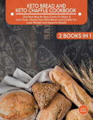 Title: Keto Bread And Keto Chaffle Cookbook: The Best Step By Step Guide To Make A Low-Carb, Gluten Free Keto Bread and Chaffle For Lose Weight and Improve Health, Author: Emily Baker