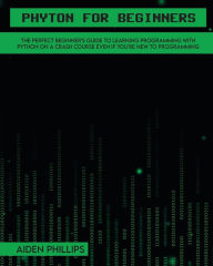 Title: Python for Beginners: A complete beginner's guide to learning Python with a programming-based introduction and a hands-on computer coding exercise, Author: Aiden Phillips
