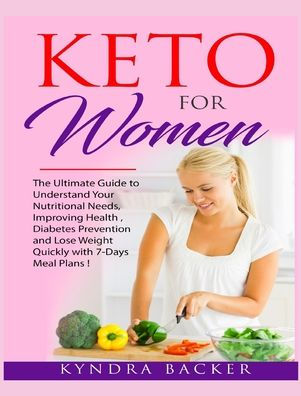 Keto For Women: The ultimate beginners guide to know your food needs, weight loss, diabetes prevention and boundless energy with high-fat ketogenic diet recipes