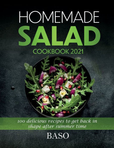 Homemade salad cookbook 2021: 100 delicious recipes to get back in shape after summer time