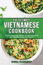 THE ULTIMATE VIETNAMESE COOKBOOK: Traditional and Easy Recipes For Pho Spring Rolls And Traditional Dishes From Vietnam