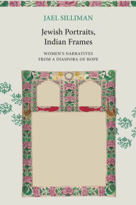 Title: Jewish Portraits, Indian Frames: Women's Narratives from a Diaspora of Hope, Author: Jael Silliman